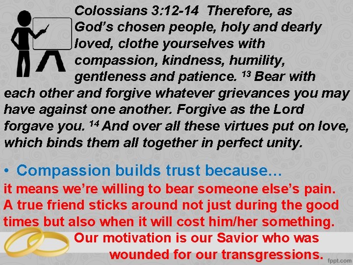 Colossians 3: 12 -14 Therefore, as God’s chosen people, holy and dearly loved, clothe