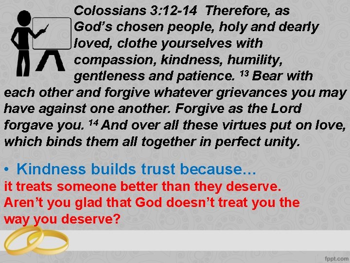 Colossians 3: 12 -14 Therefore, as God’s chosen people, holy and dearly loved, clothe