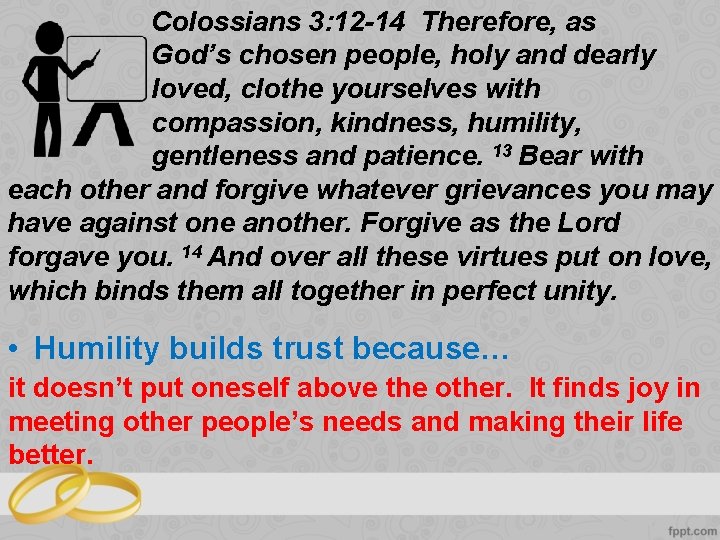 Colossians 3: 12 -14 Therefore, as God’s chosen people, holy and dearly loved, clothe