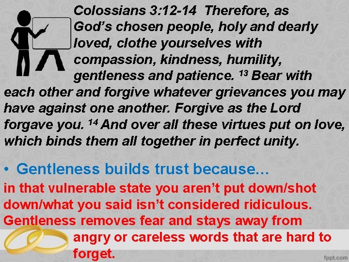 Colossians 3: 12 -14 Therefore, as God’s chosen people, holy and dearly loved, clothe