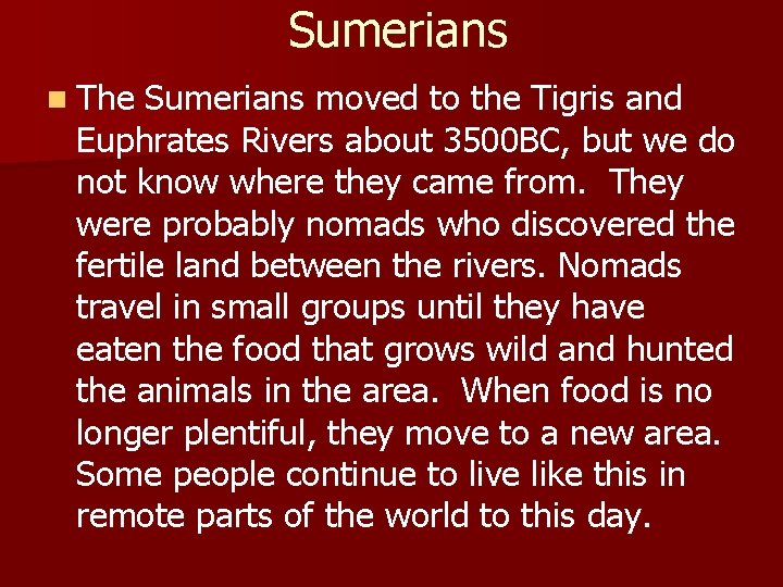 Sumerians n The Sumerians moved to the Tigris and Euphrates Rivers about 3500 BC,