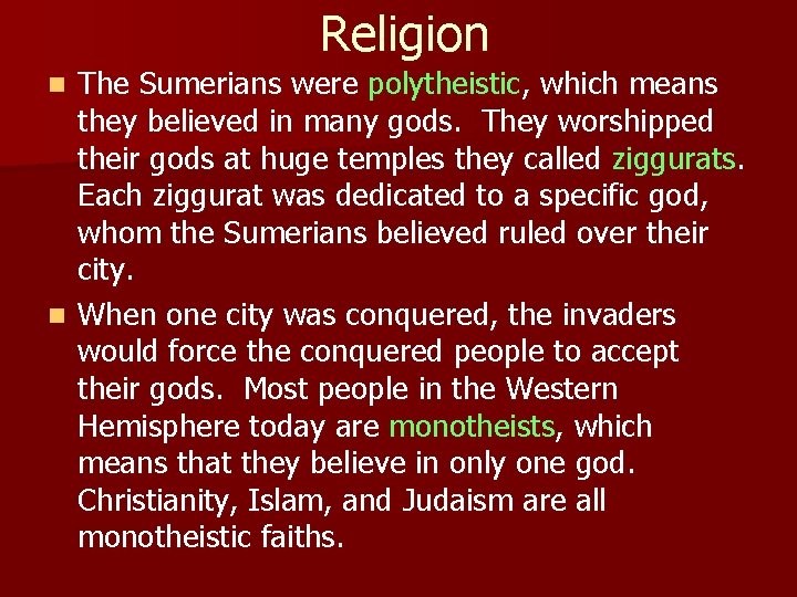 Religion The Sumerians were polytheistic, which means they believed in many gods. They worshipped