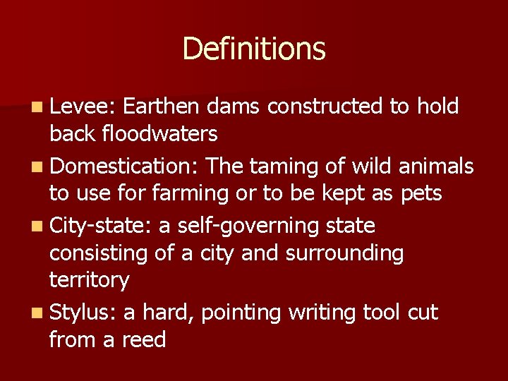 Definitions n Levee: Earthen dams constructed to hold back floodwaters n Domestication: The taming