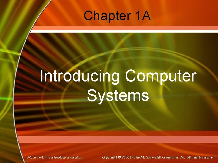 Chapter 1 A Introducing Computer Systems Mc. Graw-Hill Technology Education Copyright © 2006 by