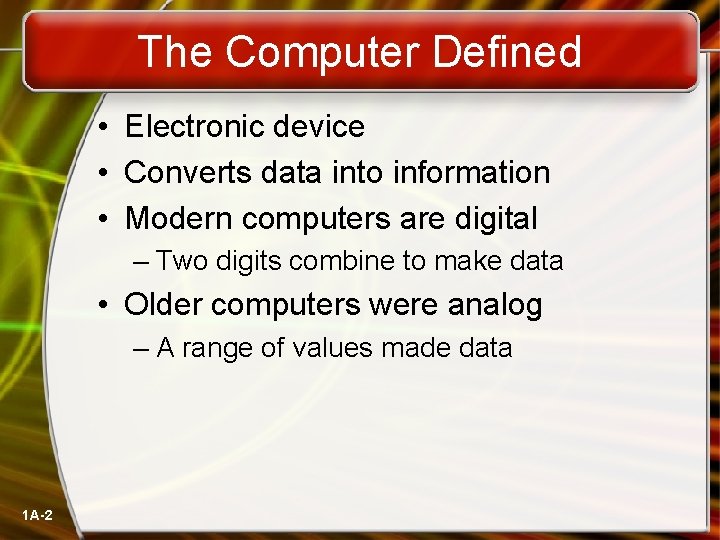 The Computer Defined • Electronic device • Converts data into information • Modern computers