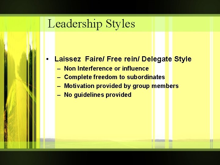 Leadership Styles • Laissez Faire/ Free rein/ Delegate Style – – Non Interference or