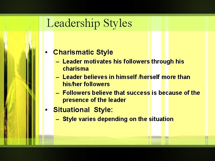 Leadership Styles • Charismatic Style – Leader motivates his followers through his charisma –