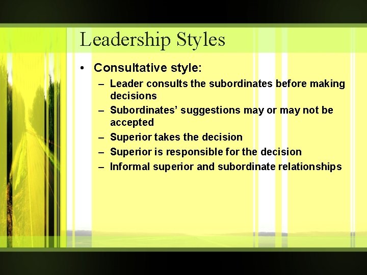 Leadership Styles • Consultative style: – Leader consults the subordinates before making decisions –