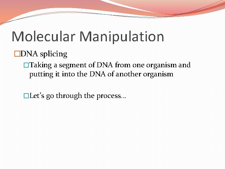 Molecular Manipulation �DNA splicing �Taking a segment of DNA from one organism and putting