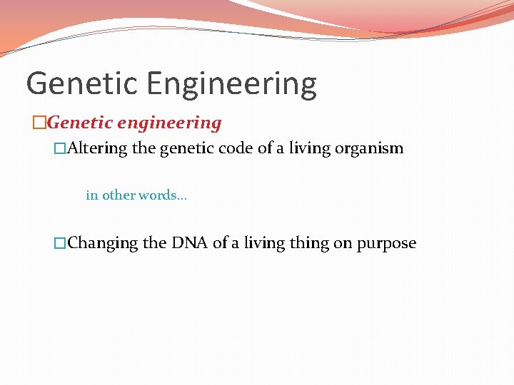 Genetic Engineering �Genetic engineering �Altering the genetic code of a living organism in other