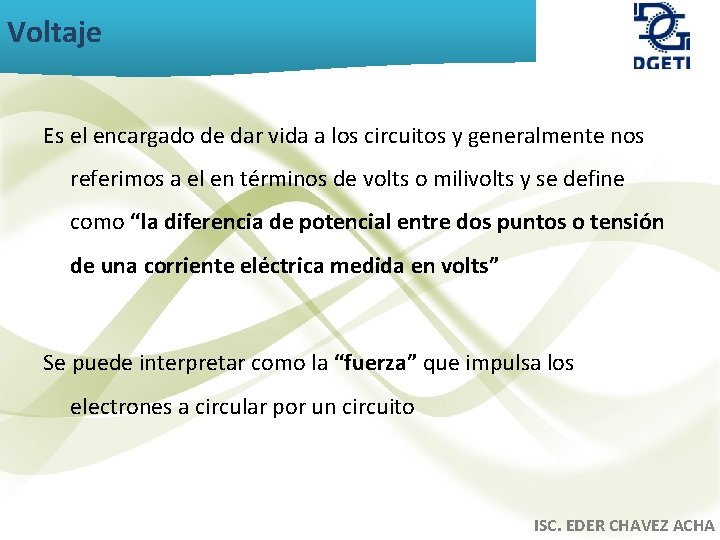 Voltaje Es el encargado de dar vida a los circuitos y generalmente nos referimos