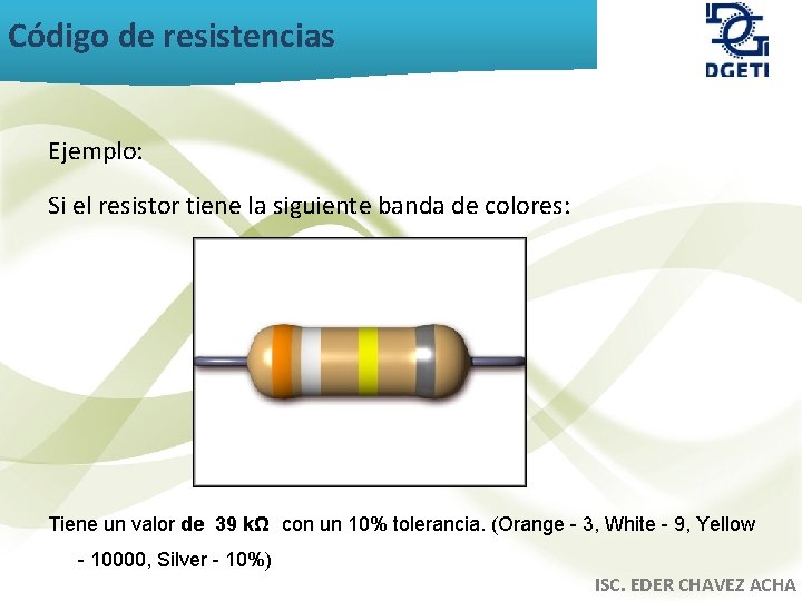 Código de resistencias Ejemplo: Si el resistor tiene la siguiente banda de colores: Tiene