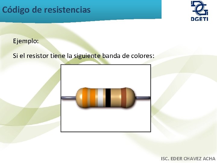 Código de resistencias Ejemplo: Si el resistor tiene la siguiente banda de colores: ISC.