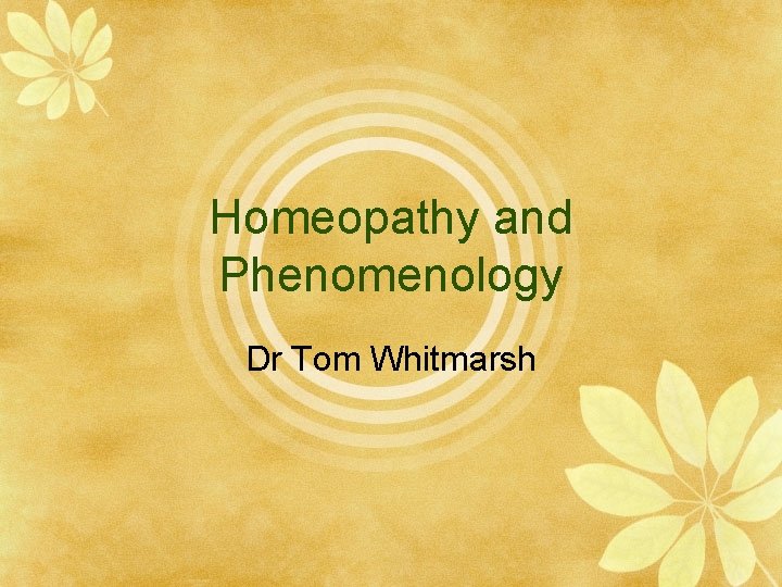 Homeopathy and Phenomenology Dr Tom Whitmarsh 