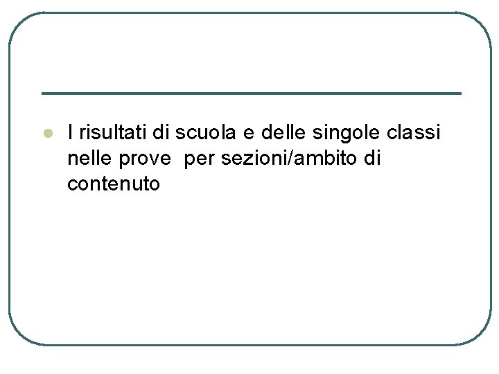 l I risultati di scuola e delle singole classi nelle prove per sezioni/ambito di