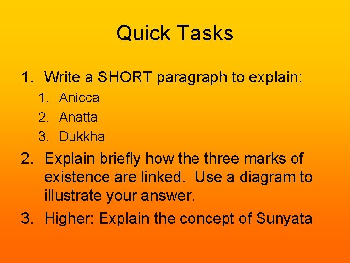 Quick Tasks 1. Write a SHORT paragraph to explain: 1. Anicca 2. Anatta 3. Quick Tasks 1. Write a SHORT paragraph to explain: 1. Anicca 2. Anatta 3.