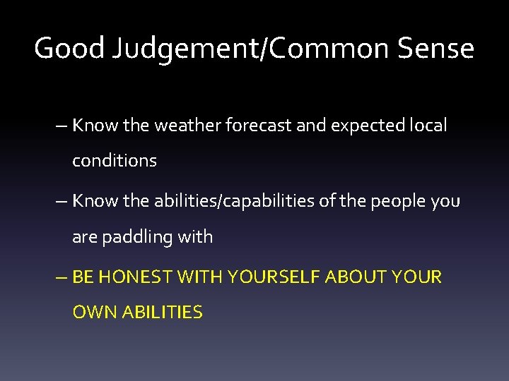 Good Judgement/Common Sense – Know the weather forecast and expected local conditions – Know