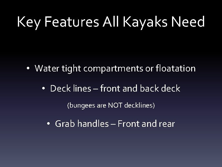 Key Features All Kayaks Need • Water tight compartments or floatation • Deck lines Key Features All Kayaks Need • Water tight compartments or floatation • Deck lines