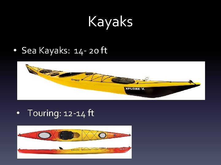 Kayaks • Sea Kayaks: 14 - 20 ft • Touring: 12 -14 ft 