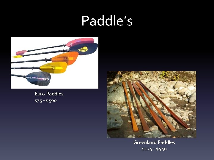 Paddle’s Euro Paddles $75 - $500 Greenland Paddles $125 - $550 