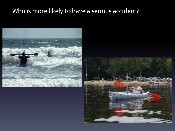 Who is more likely to have a serious accident? 