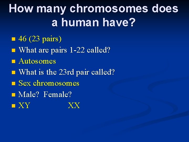 How many chromosomes does a human have? 46 (23 pairs) n What are pairs