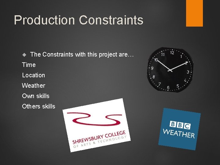 Production Constraints The Constraints with this project are… Time Location Weather Own skills Others