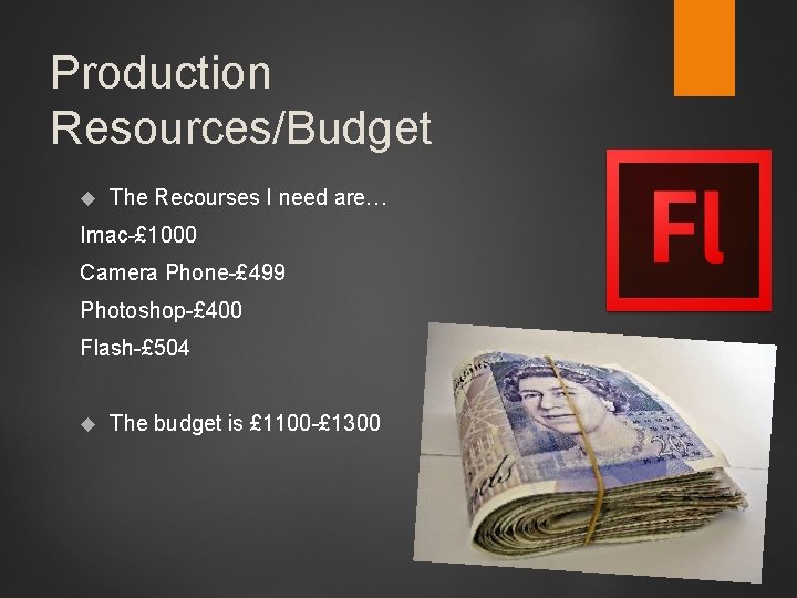 Production Resources/Budget The Recourses I need are… Imac-£ 1000 Camera Phone-£ 499 Photoshop-£ 400