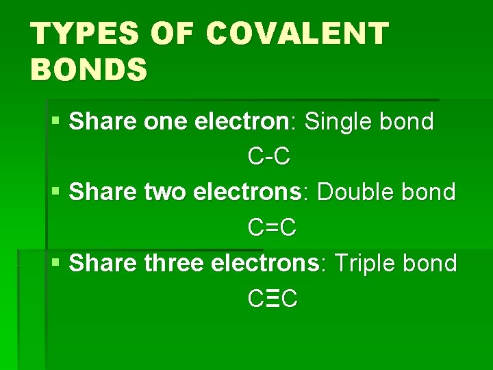 TYPES OF COVALENT BONDS § Share one electron: Single bond C-C § Share two TYPES OF COVALENT BONDS § Share one electron: Single bond C-C § Share two