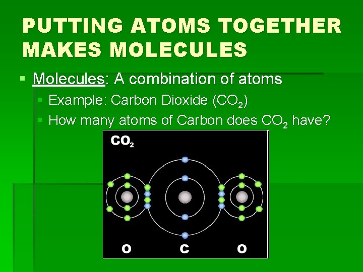 PUTTING ATOMS TOGETHER MAKES MOLECULES § Molecules: A combination of atoms § Example: Carbon PUTTING ATOMS TOGETHER MAKES MOLECULES § Molecules: A combination of atoms § Example: Carbon