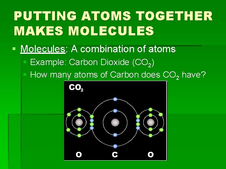 PUTTING ATOMS TOGETHER MAKES MOLECULES § Molecules: A combination of atoms § Example: Carbon