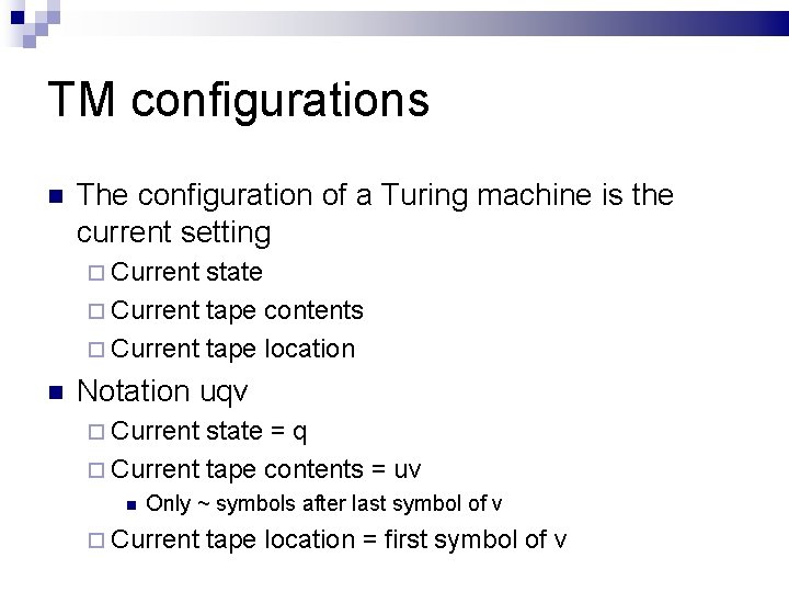 TM configurations The configuration of a Turing machine is the current setting Current state