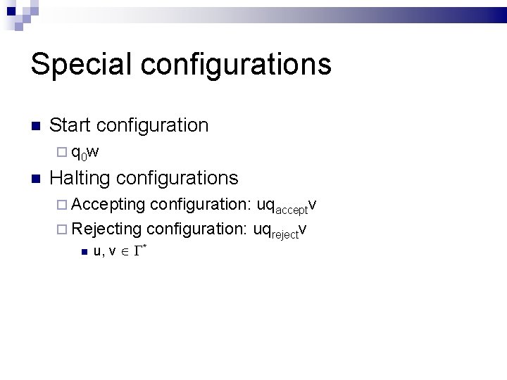 Special configurations Start configuration q 0 w Halting configurations Accepting configuration: uqacceptv Rejecting configuration: