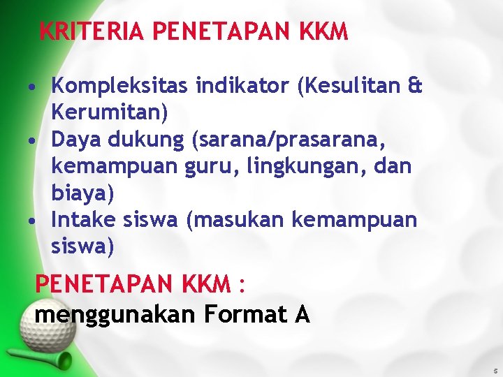 KRITERIA PENETAPAN KKM • Kompleksitas indikator (Kesulitan & Kerumitan) • Daya dukung (sarana/prasarana, kemampuan