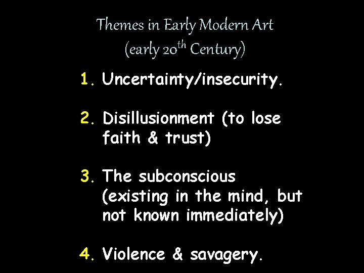 Themes in Early Modern Art (early 20 th Century) 1. Uncertainty/insecurity. 2. Disillusionment (to