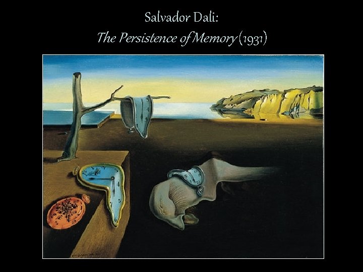 Salvador Dali: The Persistence of Memory (1931) 