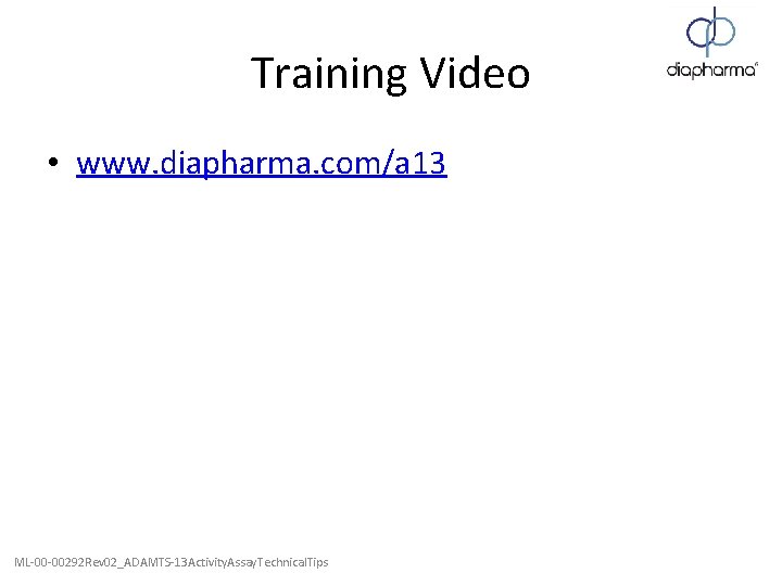 Training Video • www. diapharma. com/a 13 ML-00 -00292 Rev 02_ADAMTS-13 Activity. Assay. Technical.