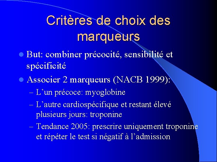 Critères de choix des marqueurs l But: combiner précocité, sensibilité et spécificité l Associer