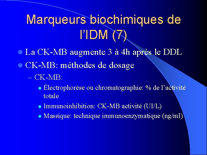 Marqueurs biochimiques de l’IDM (7) l La CK-MB augmente 3 à 4 h après