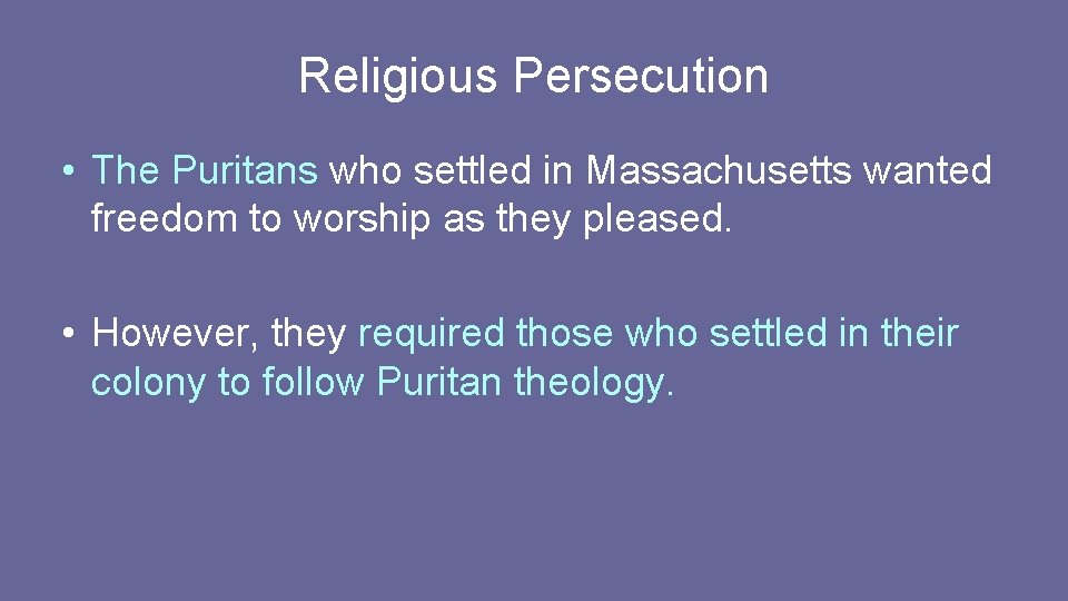 Religious Persecution • The Puritans who settled in Massachusetts wanted freedom to worship as