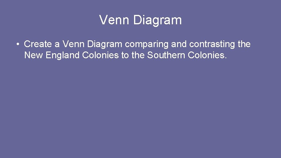 Venn Diagram • Create a Venn Diagram comparing and contrasting the New England Colonies