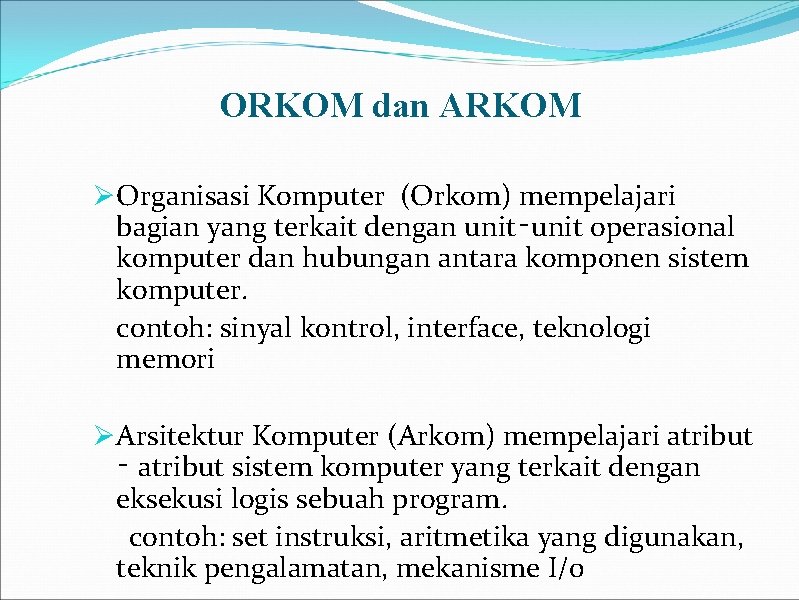 ORKOM dan ARKOM Ø Organisasi Komputer (Orkom) mempelajari bagian yang terkait dengan unit‑unit operasional