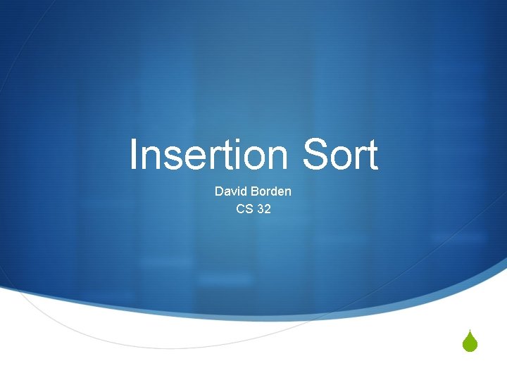 Insertion Sort David Borden CS 32 S 