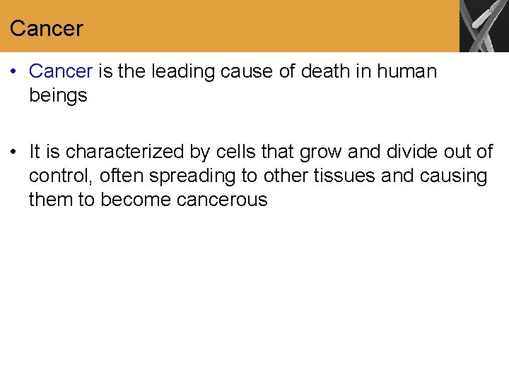 Cancer • Cancer is the leading cause of death in human beings • It