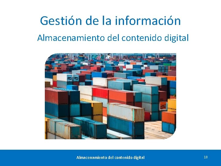 Gestión de la información Almacenamiento del contenido digital 18 