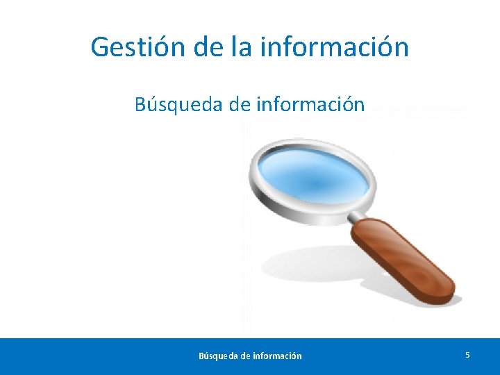 Gestión de la información Búsqueda de información 5 