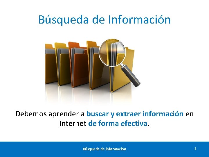 Búsqueda de Información Debemos aprender a buscar y extraer información en Internet de forma