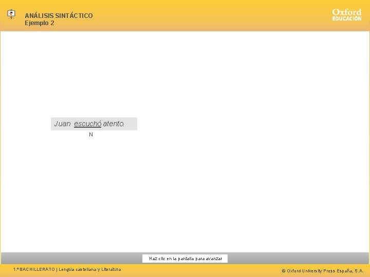 ANÁLISIS SINTÁCTICO Ejemplo 2 Juan escuchó atento. N Hacer clic en la pantalla para