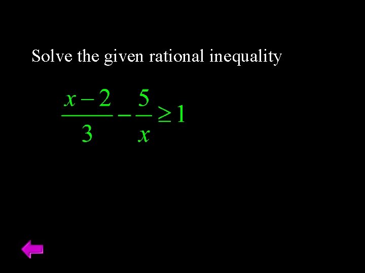 Solve the given rational inequality 