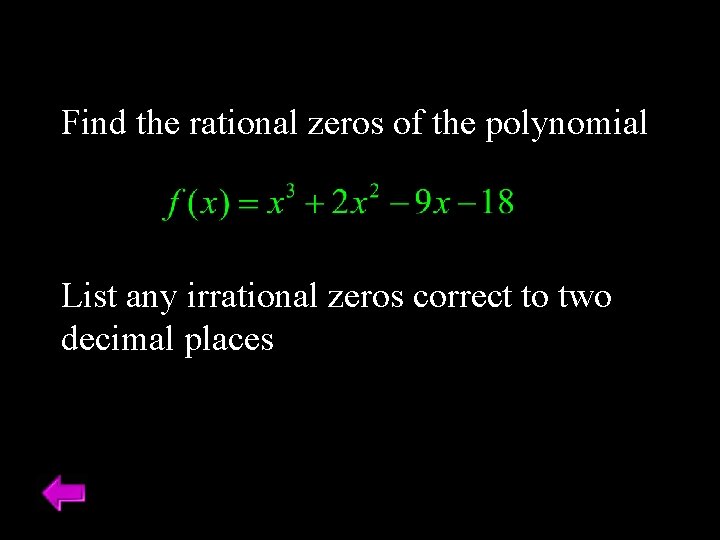 Find the rational zeros of the polynomial List any irrational zeros correct to two